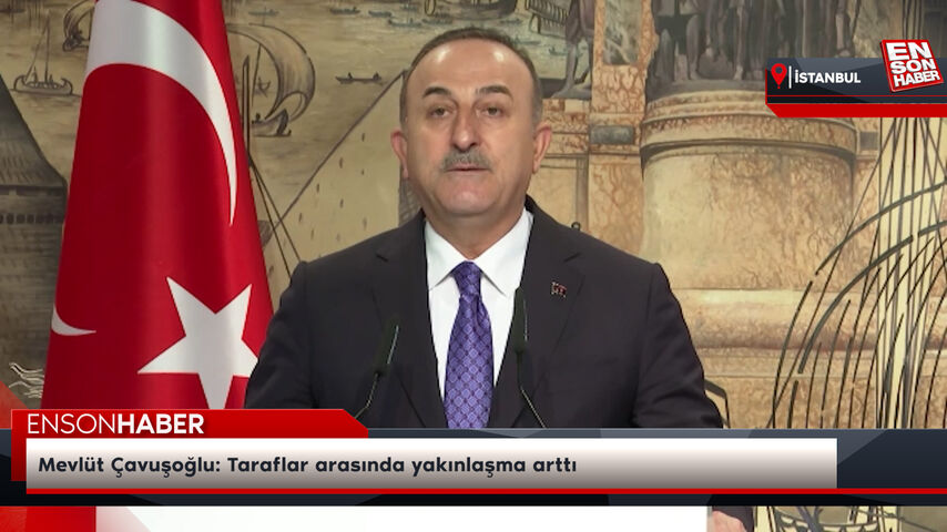 Mevlüt Çavuşoğlu: Taraflar arasında yakınlaşma arttı