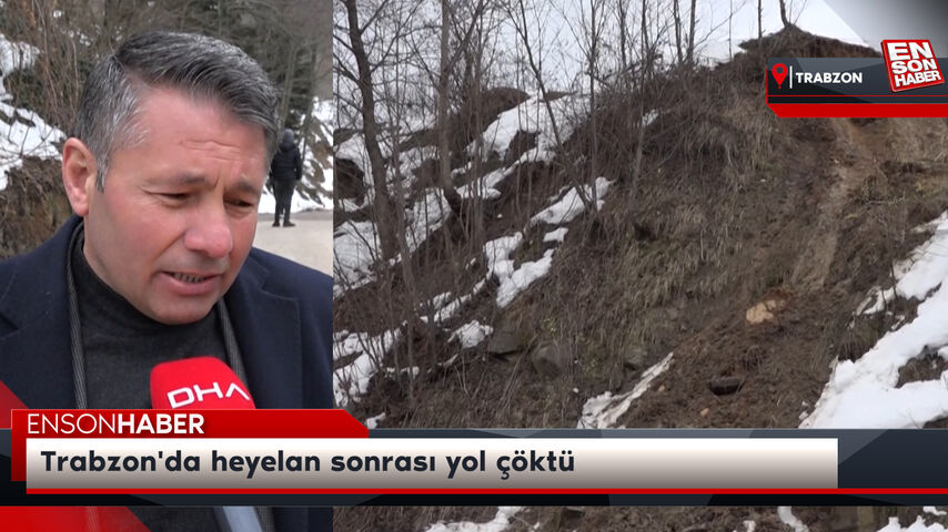 Trabzon'da heyelan sonrası yol çöktü
